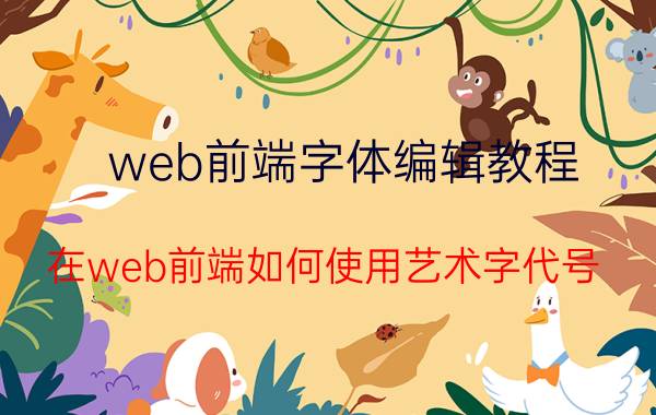 web前端字体编辑教程 在web前端如何使用艺术字代号？